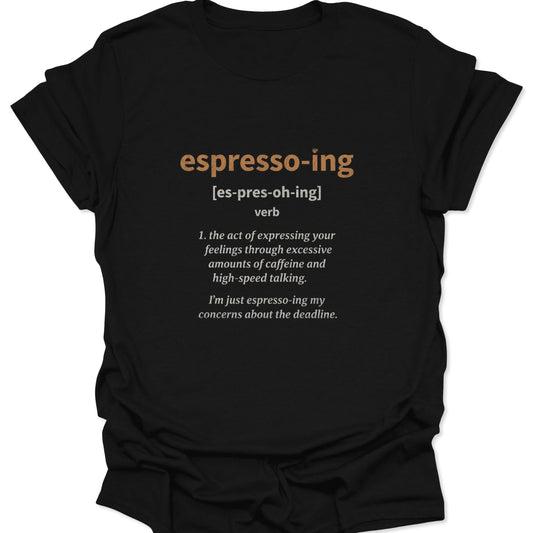 A black t-shirt with brown distressed text showing the dictionary definition of "espresso-ing" as the act of expressing feelings through caffeine.