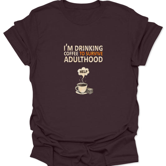Dark Chocolate Brown t-shirt featuring I'm Drinking Coffee To Survive Adulthood slogan with help steam and money stack, sarcastic style.