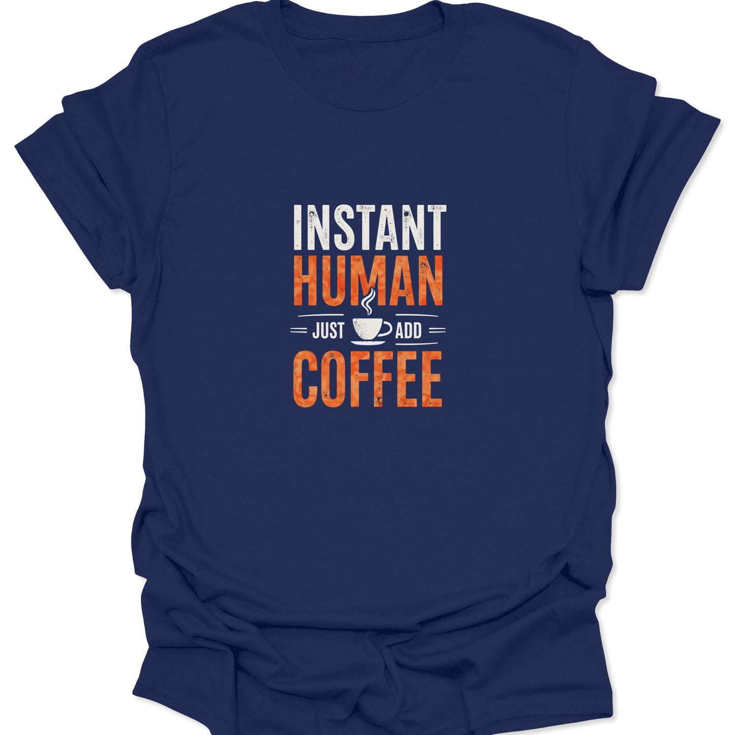Navy Blue shirt with a central, vintage-style graphic using white and orange text to express the "INSTANT HUMAN, JUST ADD COFFEE" daily mantra.