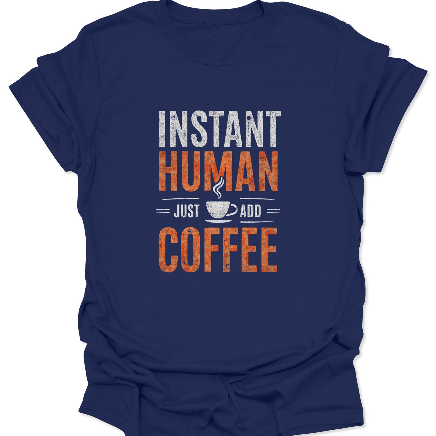 Navy Blue shirt with a central, vintage-style graphic using white and orange text to express the "INSTANT HUMAN, JUST ADD COFFEE" daily mantra.