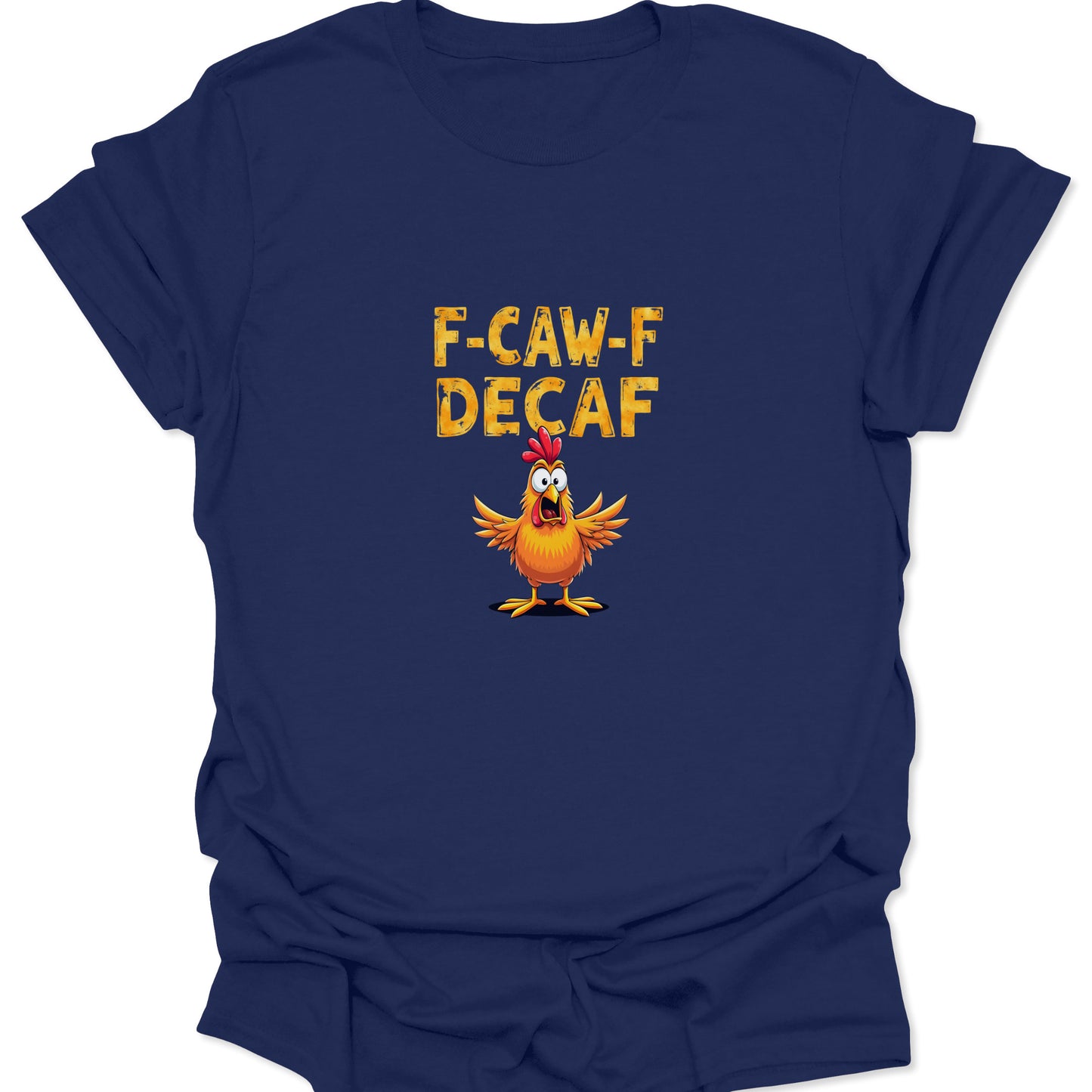 A navy blue shirt displaying a bright yellow "F-CAW-F DECAF" quote and a crazy chicken illustration.