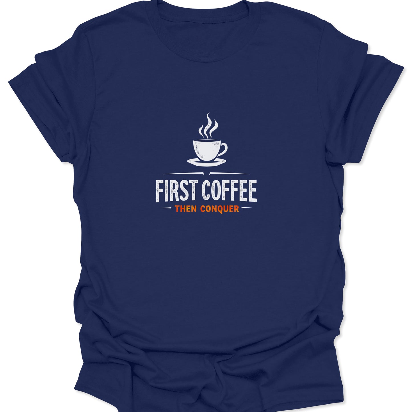 Witty, aggressive morning ritual graphic tee with a steaming coffee icon and "First Coffee Then Conquer" text in white and orange on a deep navy blue shirt.