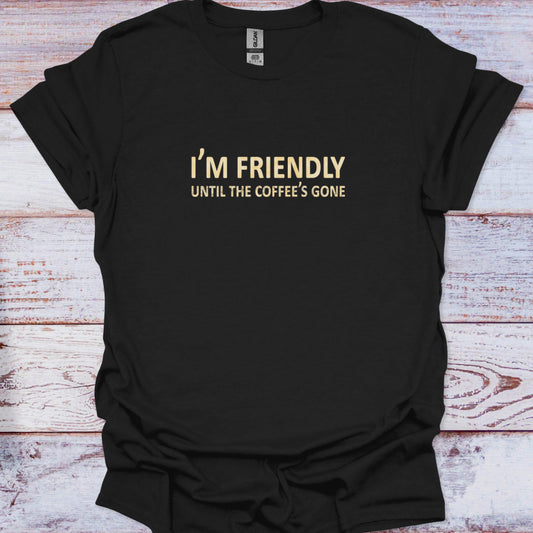 Black t-shirt featuring I'm Friendly Until The Coffee's Gone text in cream, funny sarcasm tee.