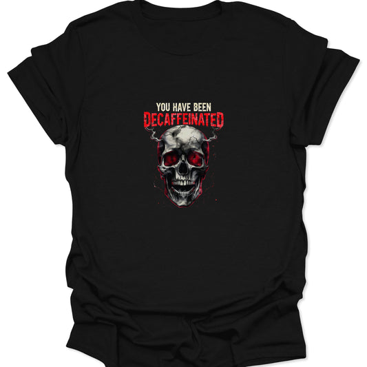 T-shirt with a highly detailed, screaming skull graphic and glowing red eyes, centered beneath the red text "YOU HAVE BEEN DECAFFEINATED."