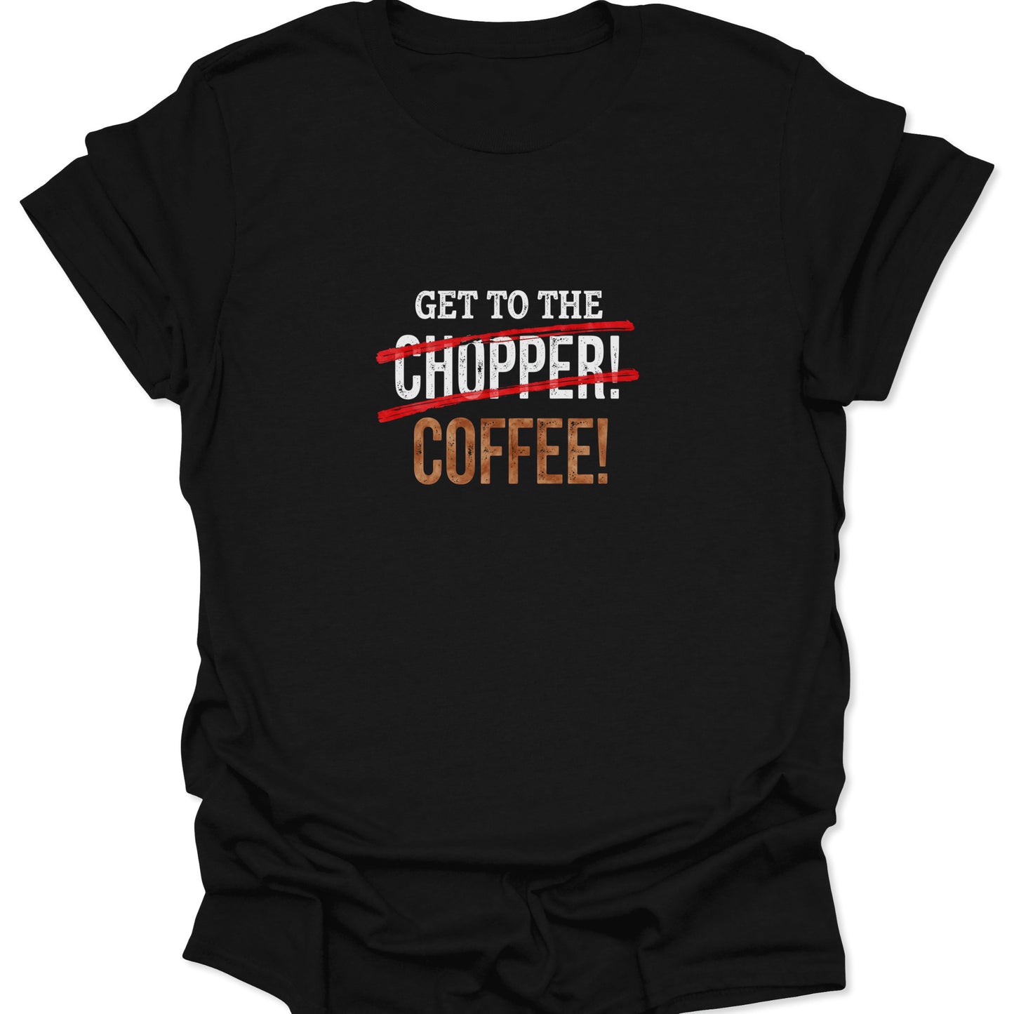 Distressed graphic tee replacing the urgent "GET TO THE CHOPPER!" action quote with a bold, textured "COFFEE!" demand.