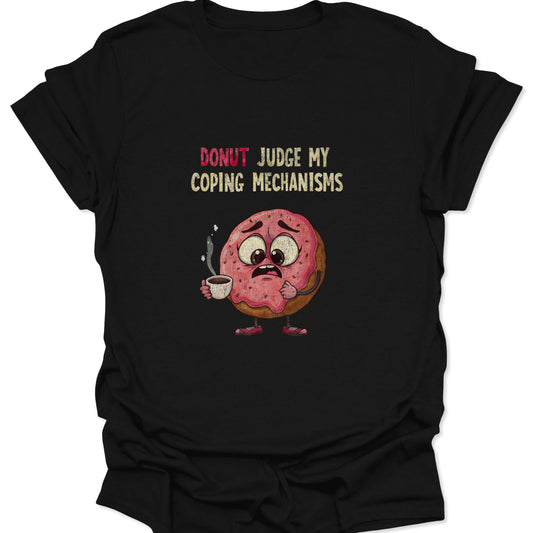 Graphic t-shirt on a black background featuring a nervous pink-frosted donut holding a steaming coffee cup with the text "Donut Judge My Coping Mechanisms."