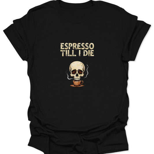 Black graphic tee with a distressed white and brown illustration of a human skull hovering above a steaming espresso cup; text above reads "ESPRESSO TILL I DIE."