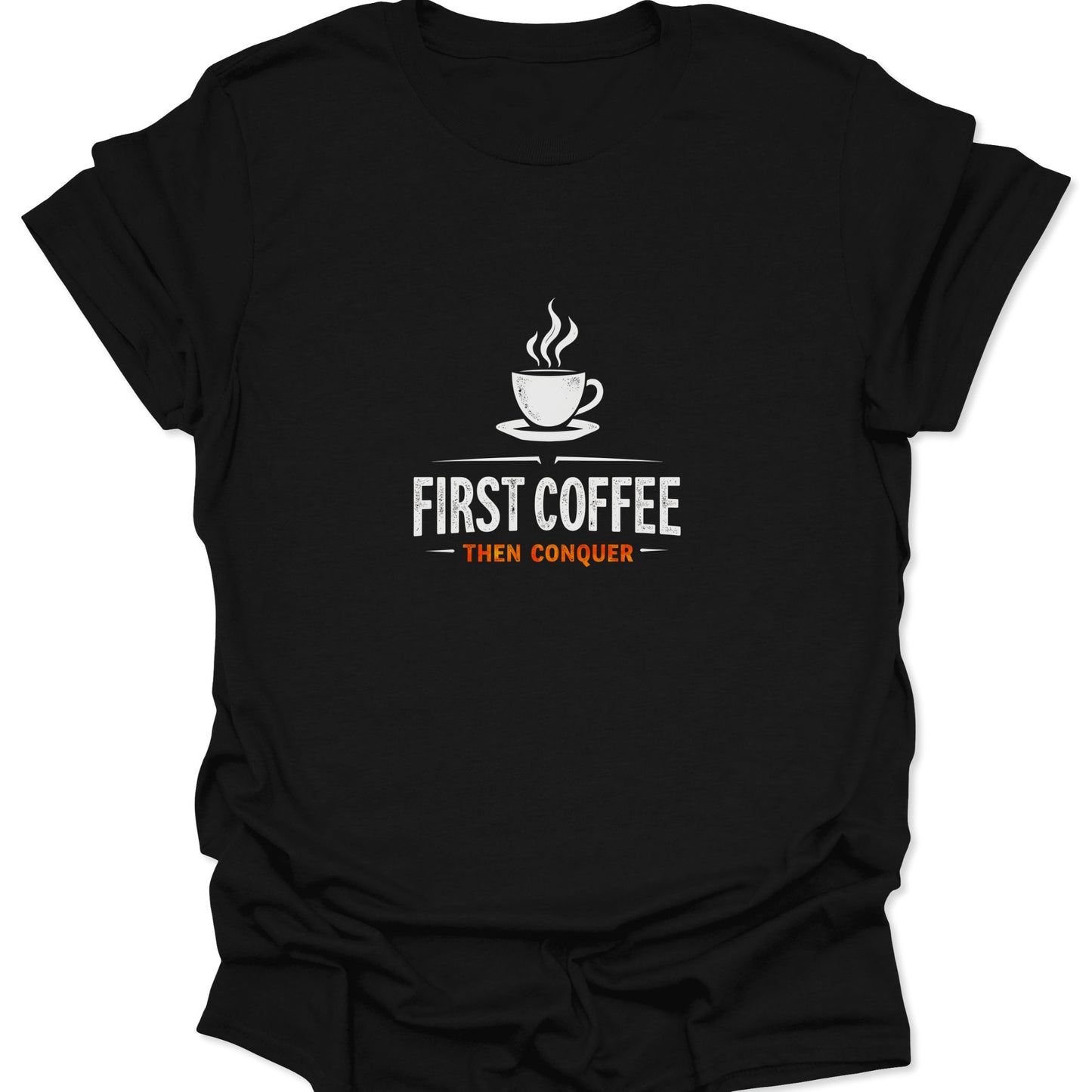 High-contrast white and orange graphic tee featuring a coffee cup and the motivational phrase "First Coffee Then Conquer" on a solid black fabric.