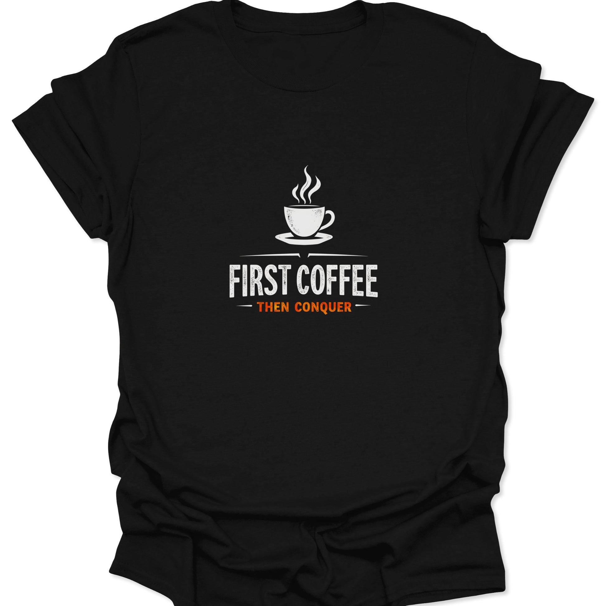 High-contrast white and orange graphic tee featuring a coffee cup and the motivational phrase "First Coffee Then Conquer" on a solid black fabric.