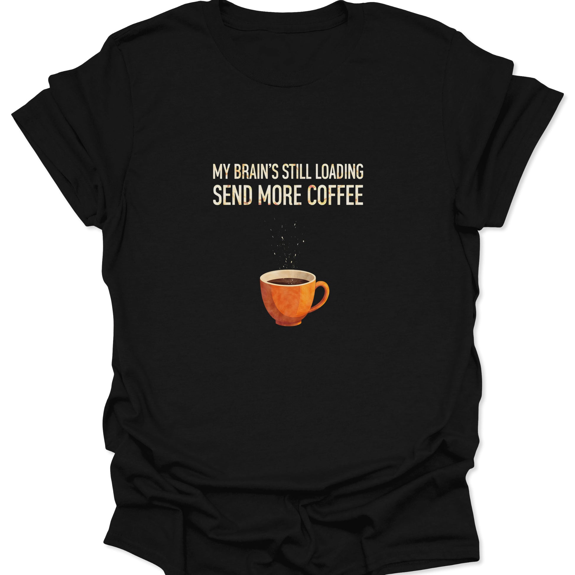 Black t-shirt with orange coffee mug graphic and white text reading "MY BRAIN'S STILL LOADING SEND MORE COFFEE."