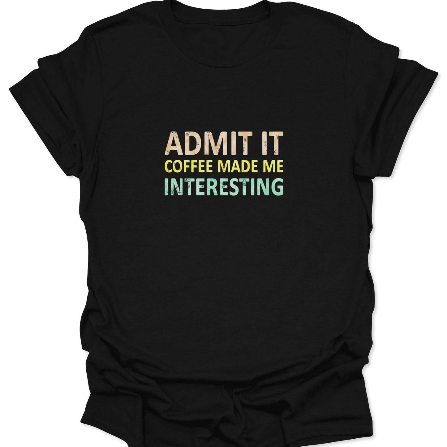 Black t-shirt featuring the distressed text "Admit It Coffee Made Me Interesting" in retro grunge font.