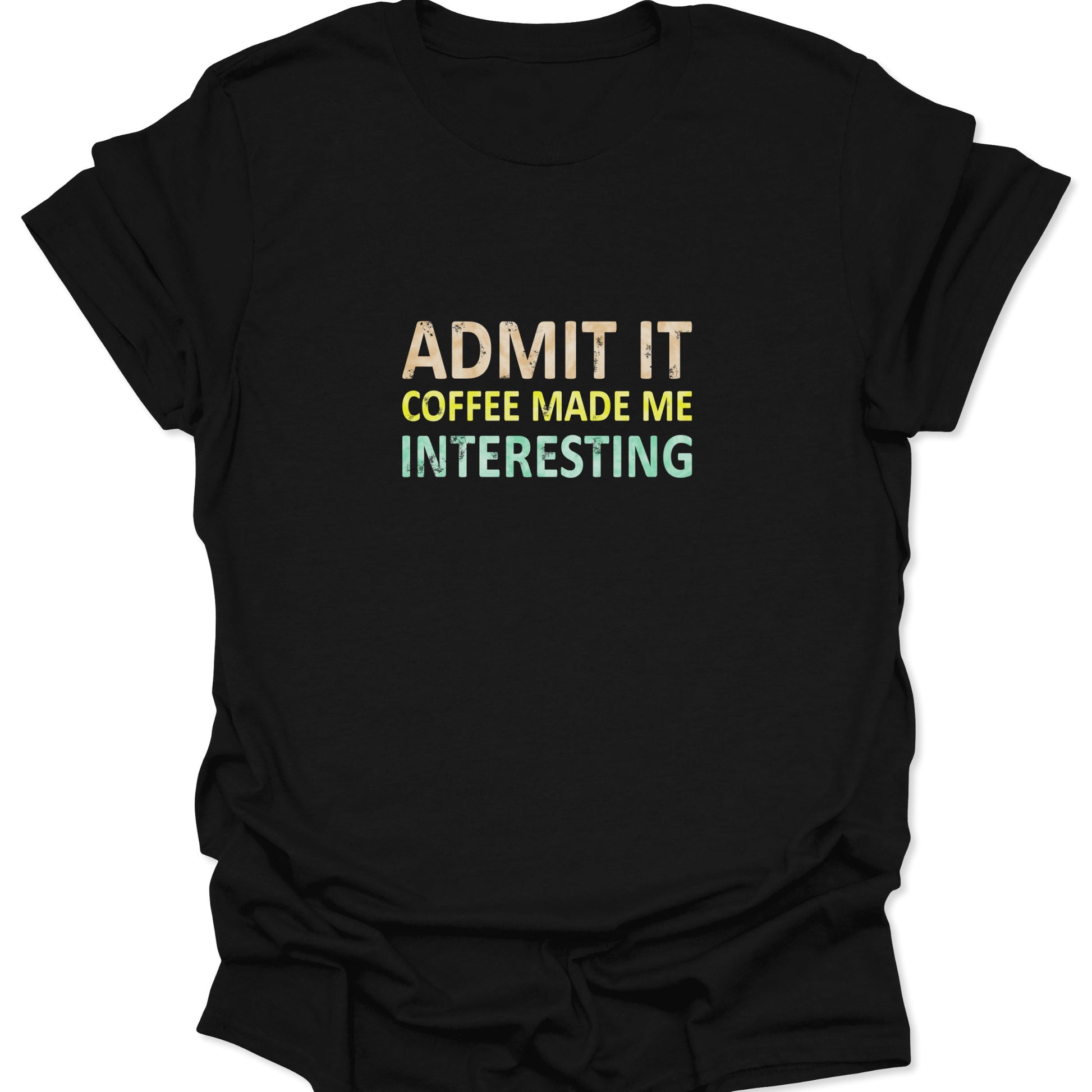 Black t-shirt featuring the distressed text "Admit It Coffee Made Me Interesting" in retro grunge font.