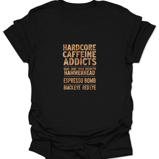 Dark fabric t-shirt with distressed, stacked text graphic in a tan/brown color gradient reading: Hardcore Caffeine Addicts, Quad Shot Triple Ristretto, Hammerhead, Espresso Bomb, Black Eye, Redeye.