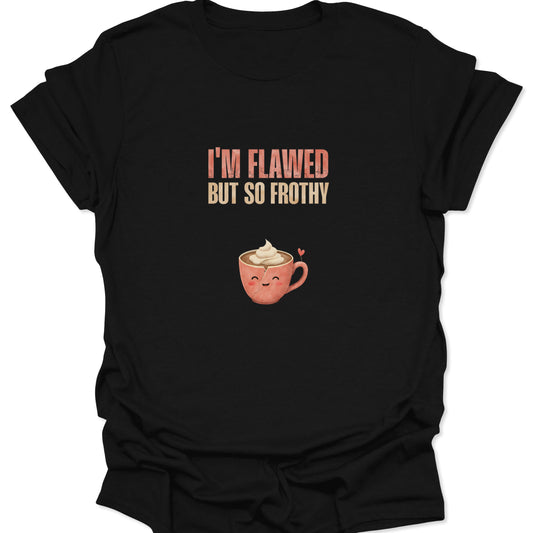 Black t-shirt featuring a cute pink cracked coffee mug with whipped cream and text "I'm Flawed But So Frothy".
