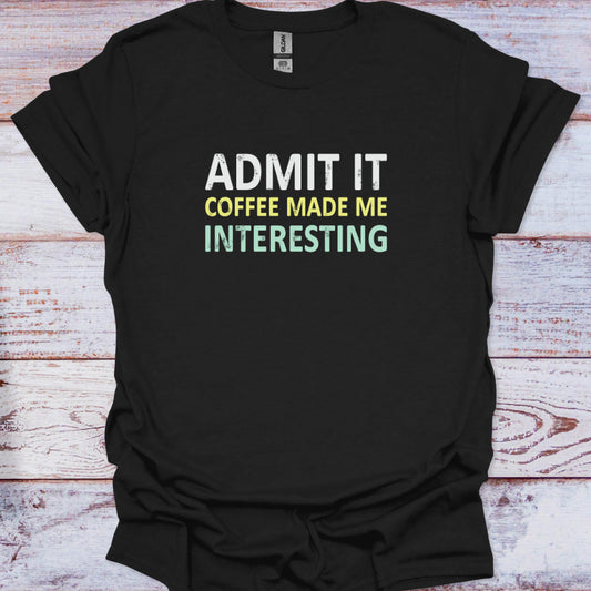 Black t-shirt with 'Admit It Coffee Made Me Interesting' text on a wooden surface