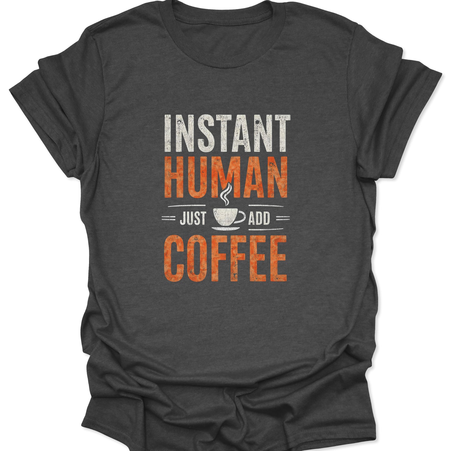 Dark Heather Gray shirt with a high-contrast distressed print advertising "INSTANT HUMAN = JUST ADD = COFFEE" and a small steam icon.