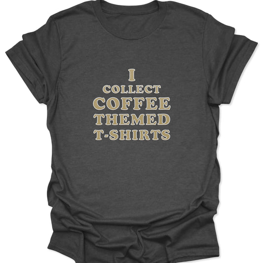 A textured dark heather gray t-shirt with bold, outlined lettering stating "I COLLECT COFFEE THEMED T-SHIRTS" centered on the chest.
