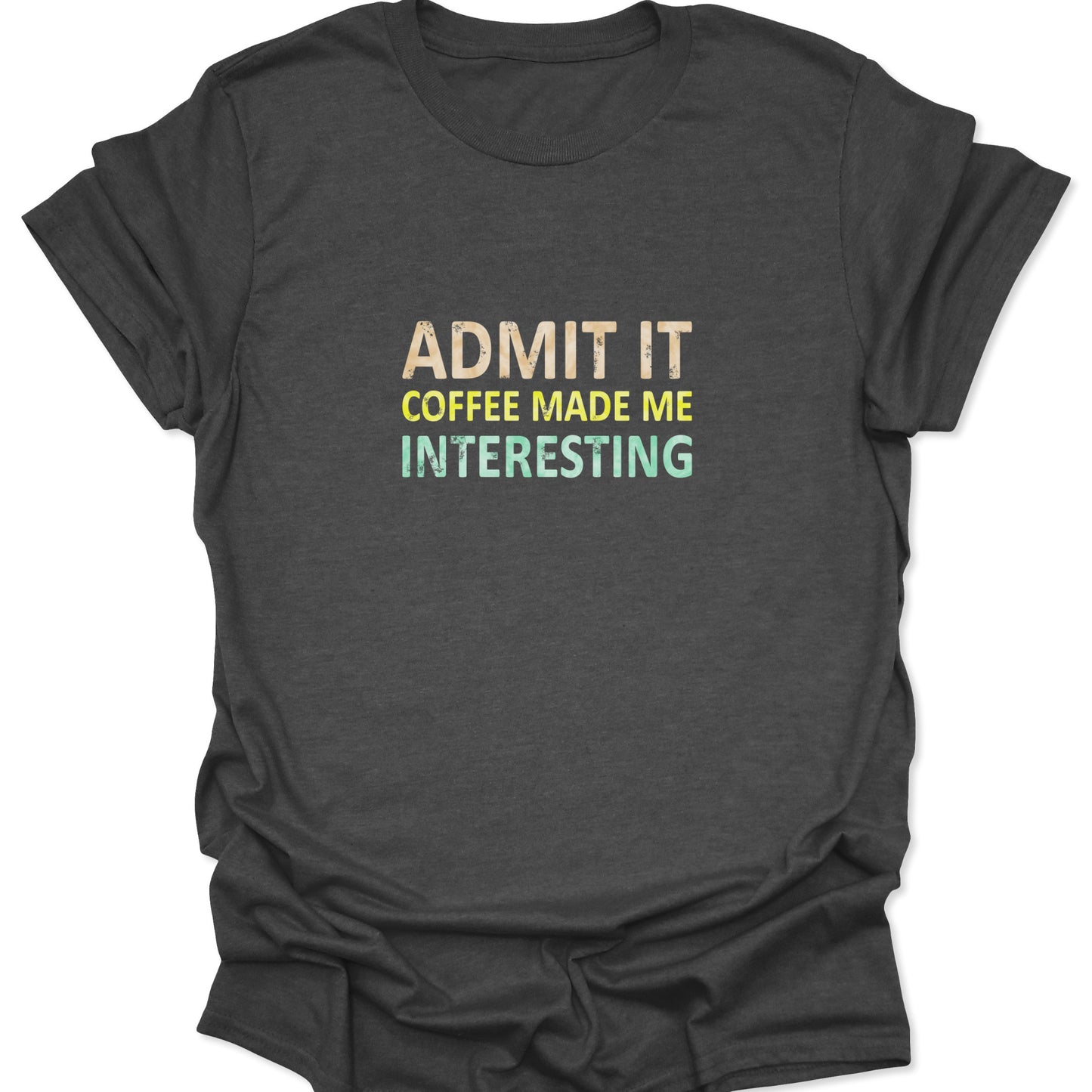 Dark Heather Gray graphic shirt displaying the sarcastic phrase "Coffee Made Me Interesting" in weathered text.