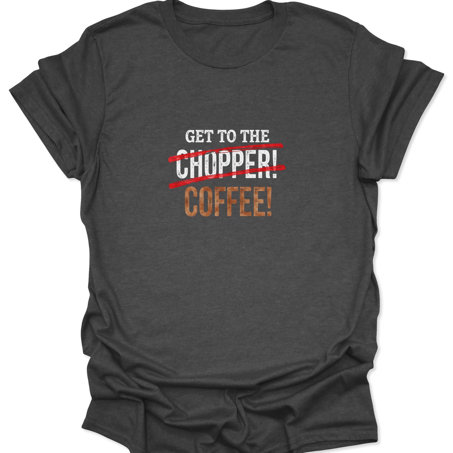 A gray tee displaying a tactical-style text graphic prioritizing "COFFEE!" over the classic "GET TO THE CHOPPER" line for morning motivation.