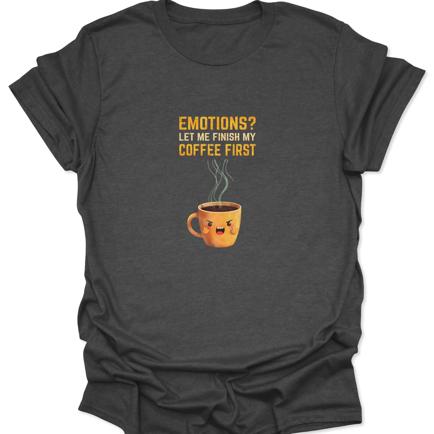 Dark Heather Gray t-shirt displaying a shouting coffee mug illustration and the quote "Emotions? Let Me Finish My Coffee First."