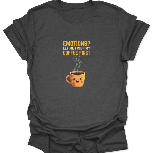 Dark Heather Gray t-shirt displaying a shouting coffee mug illustration and the quote "Emotions? Let Me Finish My Coffee First."