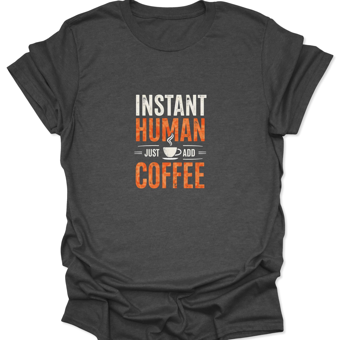 Dark Heather Gray shirt with a high-contrast distressed print advertising "INSTANT HUMAN = JUST ADD = COFFEE" and a small steam icon.