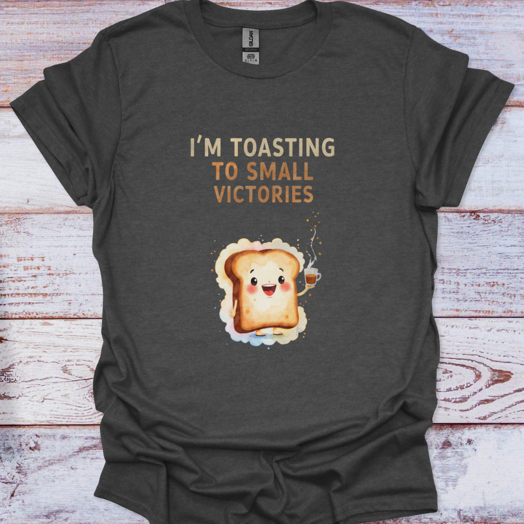I’m Toasting to Small Victories T-Shirt