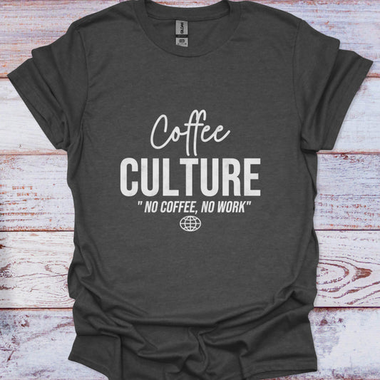 Dark gray t-shirt with 'Coffee Culture No Coffee, No Work' text on a wooden surface