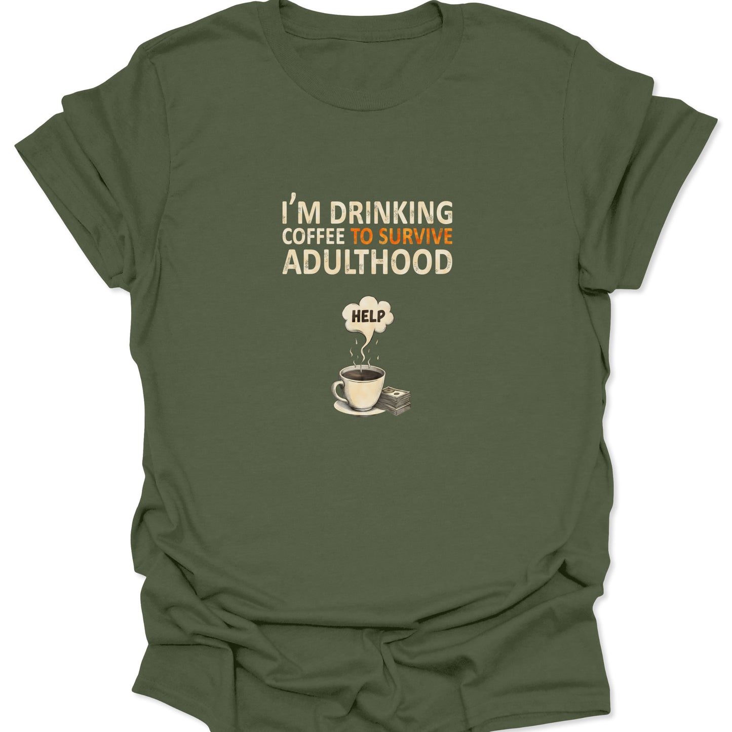 Military Green t-shirt featuring I'm Drinking Coffee To Survive Adulthood slogan with help steam and money stack, sarcastic style.