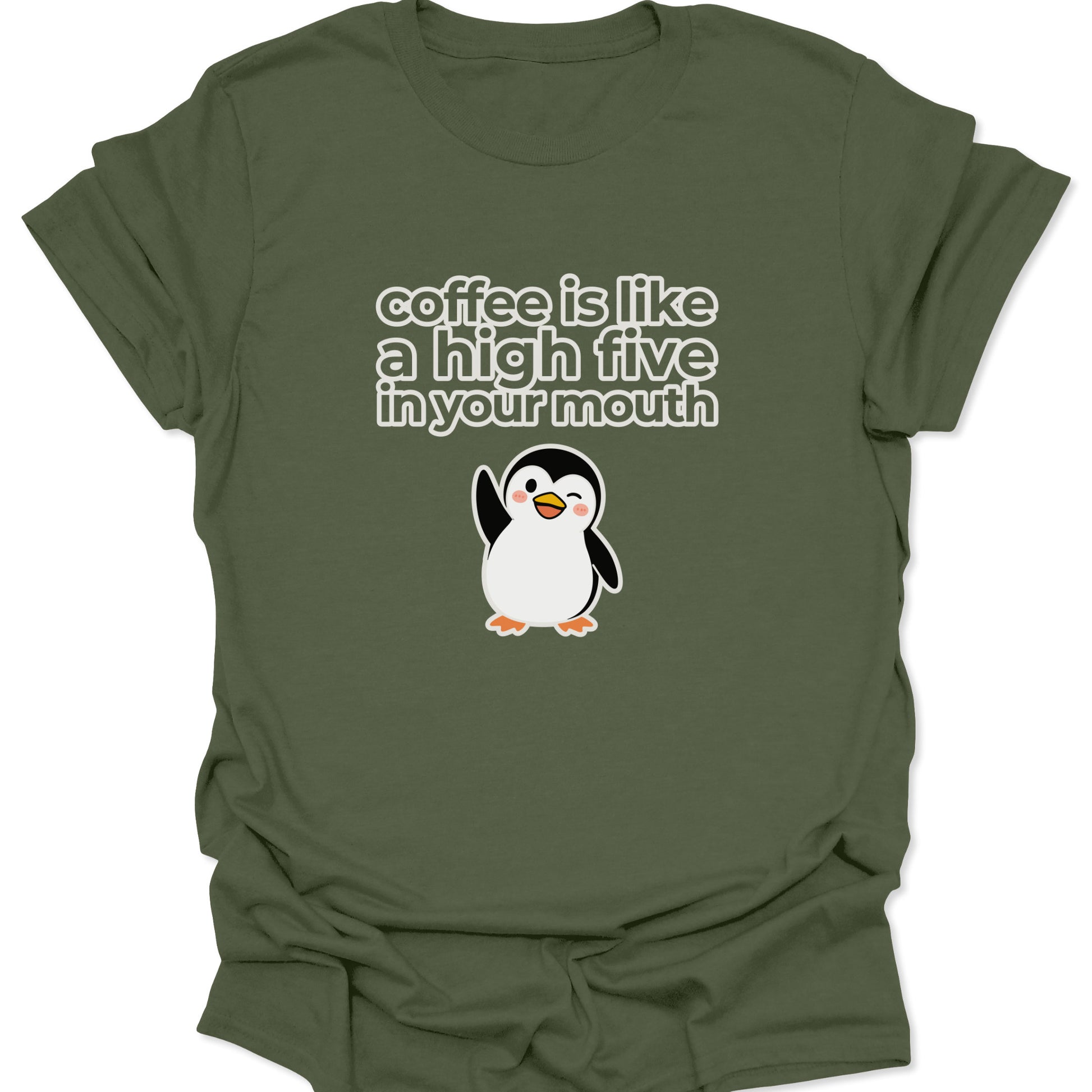 A military green t-shirt featuring a white and yellow cartoon penguin winking and waving below the text "coffee is like a high five in your mouth" in a bold, rounded font.