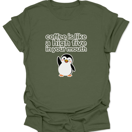 A military green t-shirt featuring a white and yellow cartoon penguin winking and waving below the text "coffee is like a high five in your mouth" in a bold, rounded font.