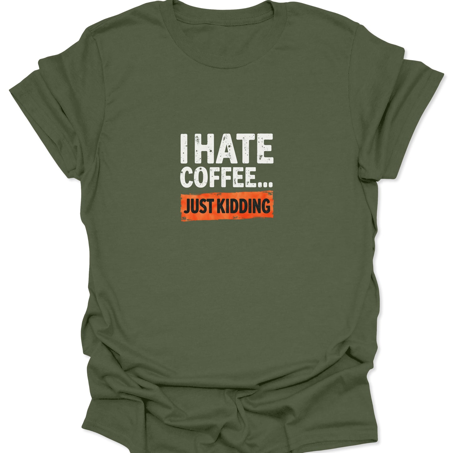 Olive green t-shirt with a grunge-style text design in white and orange, conveying the "I Hate Coffee... Just Kidding" message