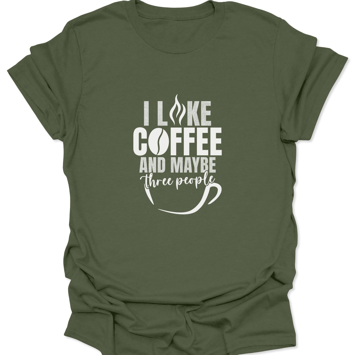 A military green graphic tee featuring white bold text that reads "I LIKE COFFEE AND MAYBE THREE PEOPLE" with a coffee bean and cup icon.