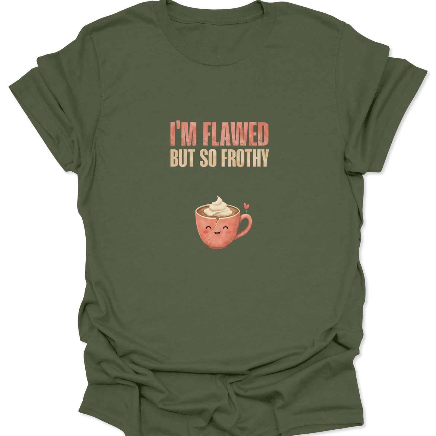 Military Green t-shirt with "I'm Flawed But So Frothy" slogan and an adorable cracked mug graphic.