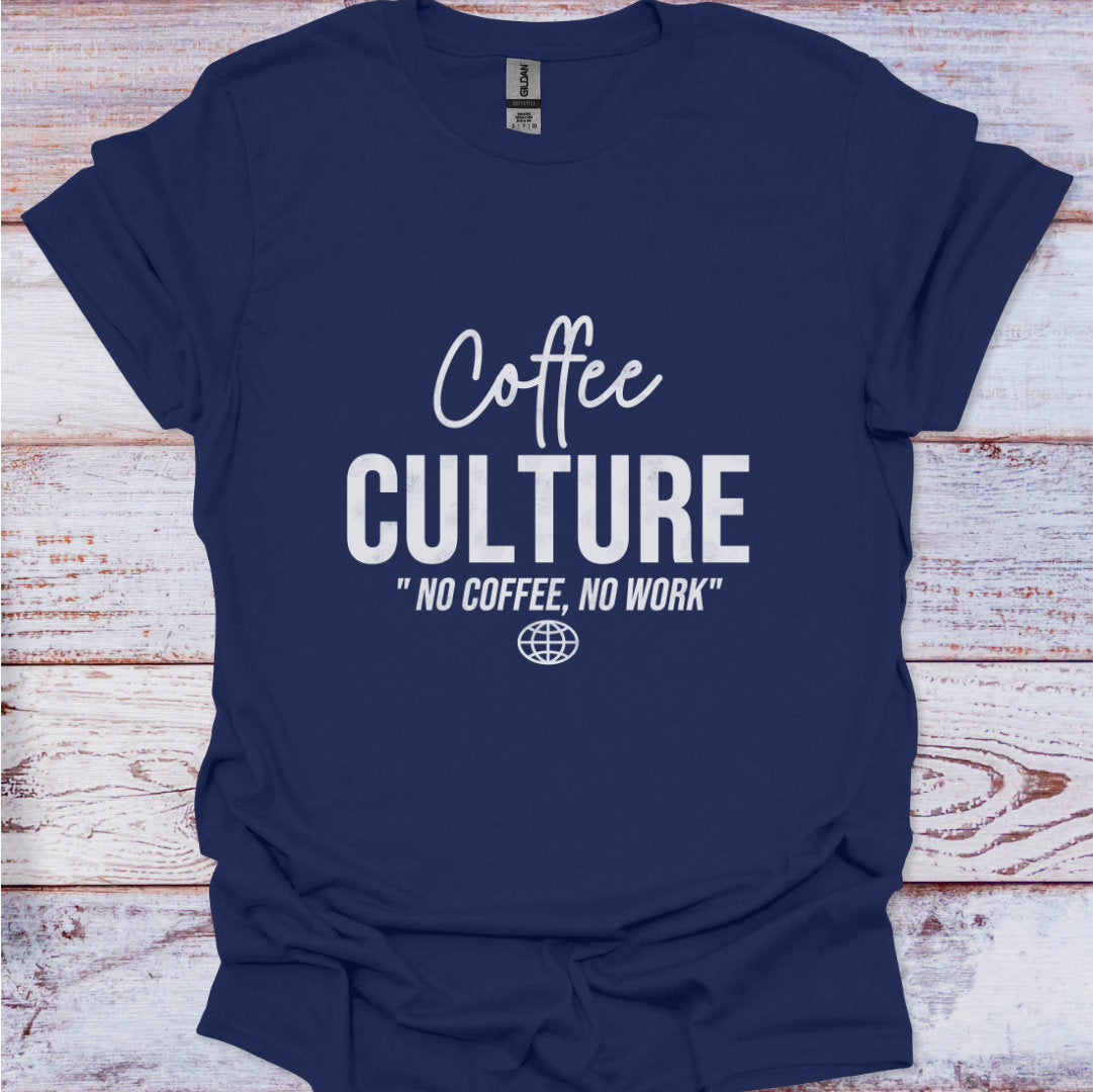 Navy blue t-shirt with 'Coffee Culture No Coffee, No Work' text on a wooden surface