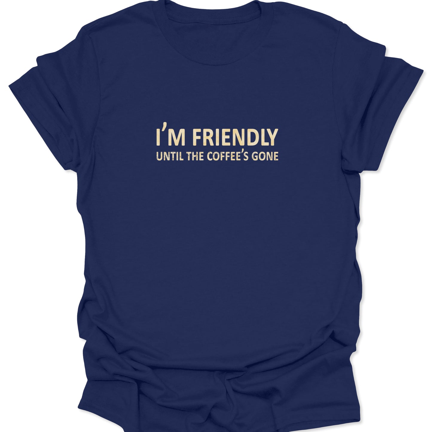 A navy blue graphic t-shirt with the words "I'M FRIENDLY UNTIL THE COFFEE'S GONE" printed in a minimalist, vintage-style font.