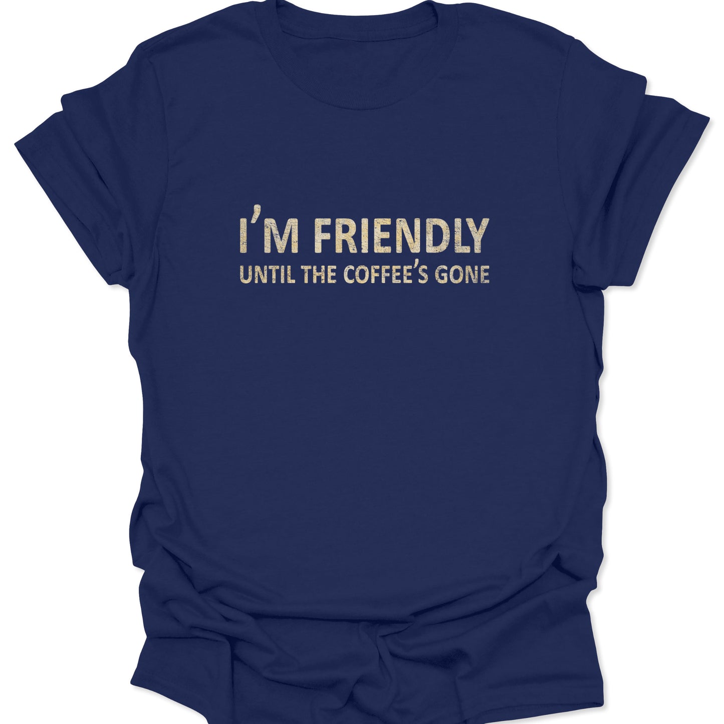 A navy blue graphic t-shirt with the words "I'M FRIENDLY UNTIL THE COFFEE'S GONE" printed in a minimalist, vintage-style font.
