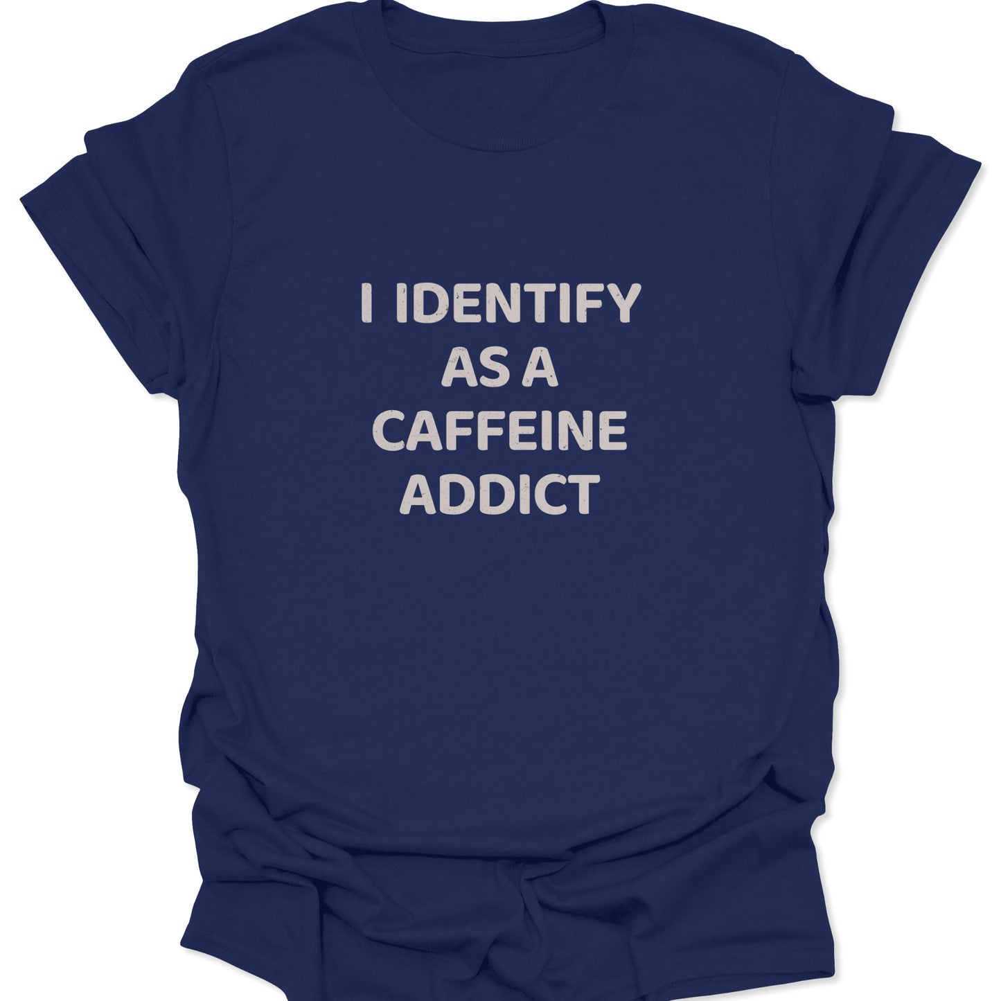A navy blue shirt with a bold white graphic that says "I IDENTIFY AS A CAFFEINE ADDICT" in a vintage-inspired aesthetic.