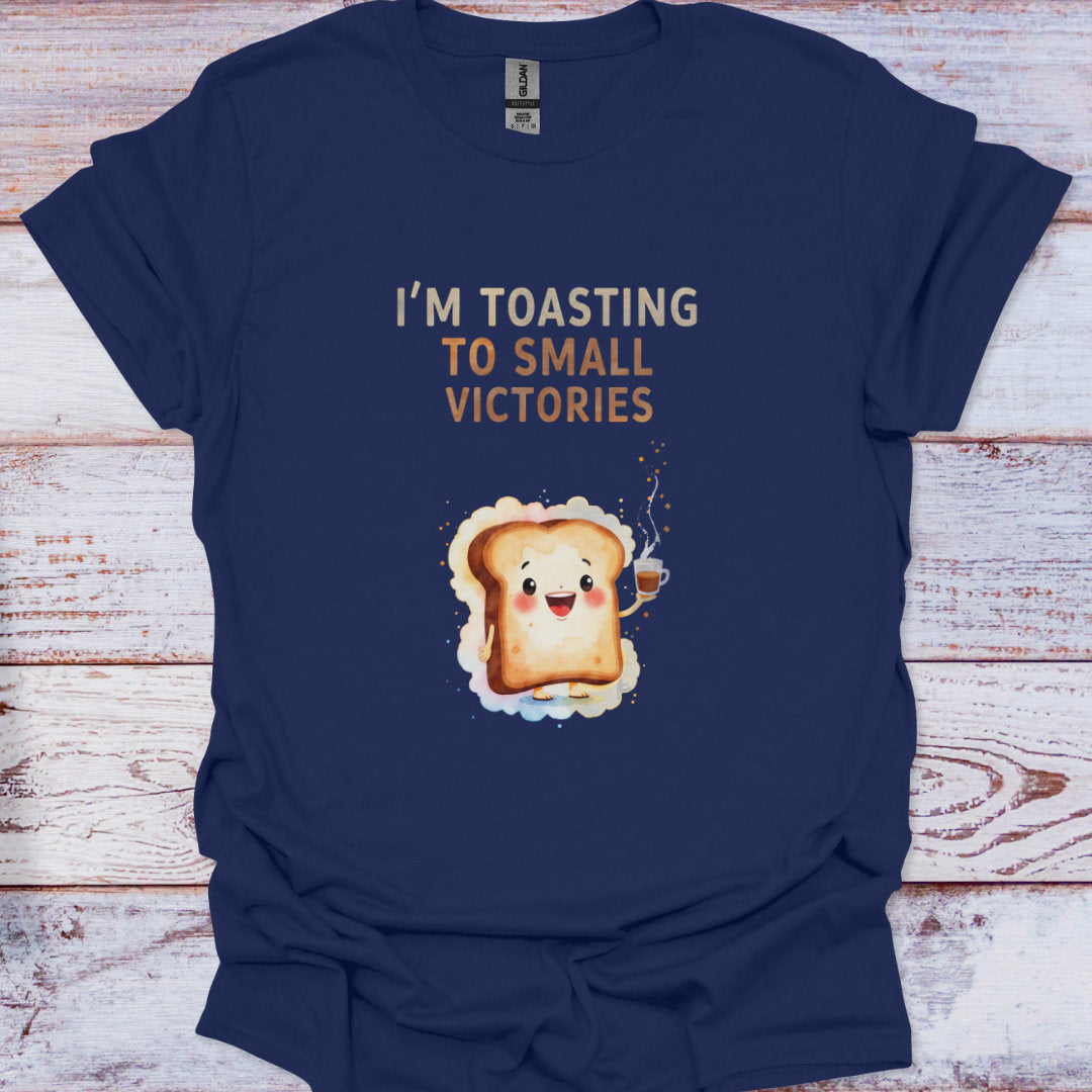 I’m Toasting to Small Victories T-Shirt
