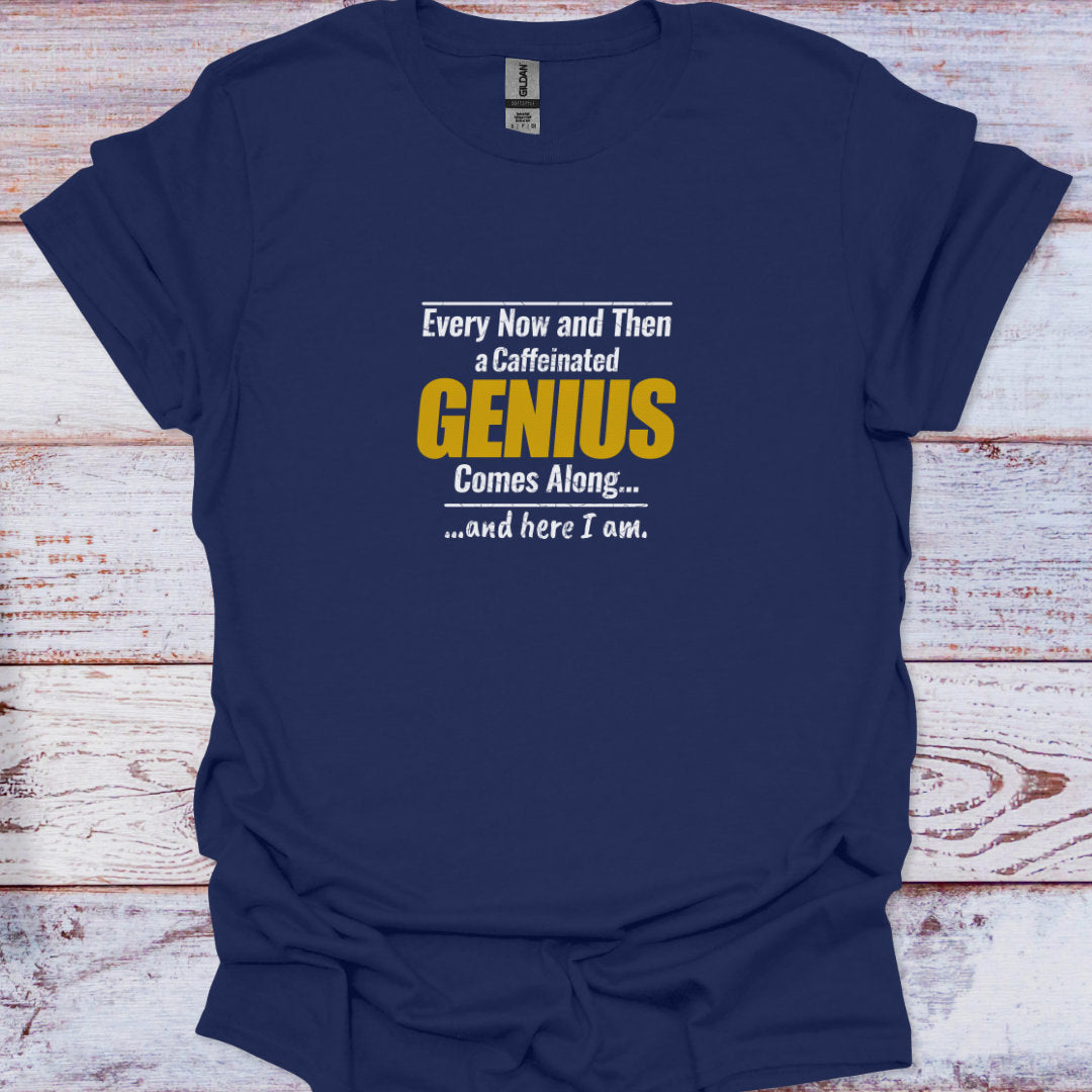 A navy blue t-shirt with a center-chest graphic reading "Every Now and Then a Caffeinated GENIUS Comes Along... and here I am."